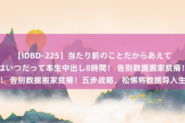 【IDBD-225】当たり前のことだからあえて言わなかったけど…IPはいつだって本生中出し8時間！ 告别数据搬家贫瘠！五步战略，松懈将数据导入生手机