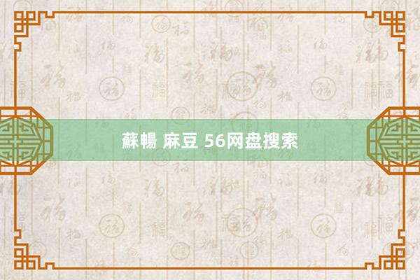 蘇暢 麻豆 56网盘搜索