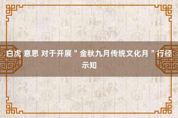 白虎 意思 对于开展＂金秋九月传统文化月＂行径示知