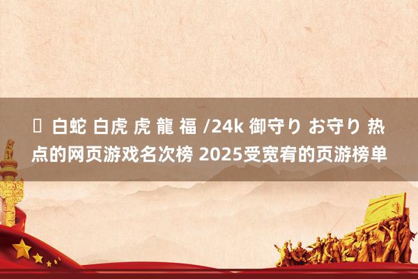 ✨白蛇 白虎 虎 龍 福 /24k 御守り お守り 热点的网页游戏名次榜 202